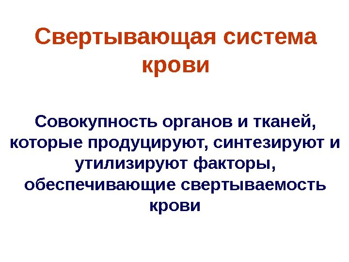   Свертывающая система крови Совокупность органов и тканей,  которые продуцируют, синтезируют и