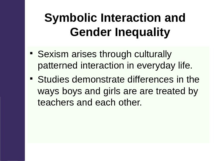  Symbolic Interaction and  Gender Inequality Sexism arises through culturally patterned interaction in