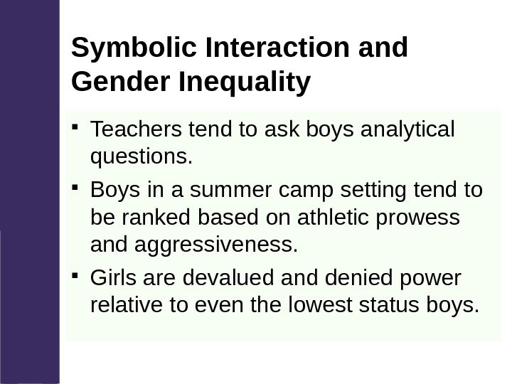 Symbolic Interaction and Gender Inequality Teachers tend to ask boys analytical questions.  Boys