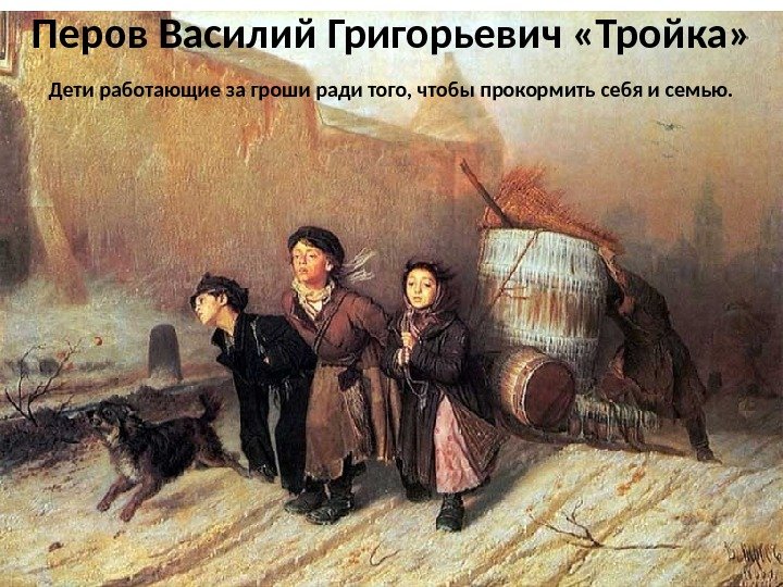 Перов Василий Григорьевич «Тройка» Дети работающие за гроши ради того, чтобы прокормить себя и