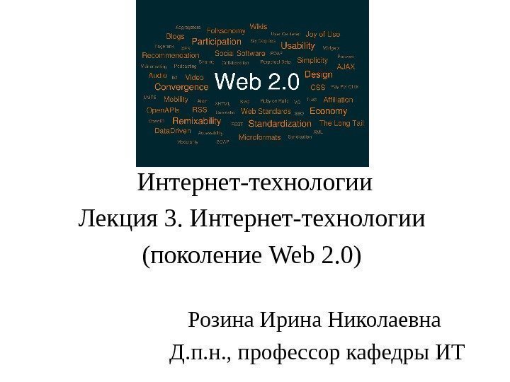   Интернет-технологии Лекция 3. Интернет-технологии (поколение Web 2. 0 ) Розина Ирина Николаевна