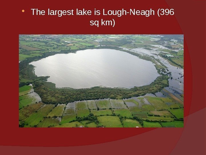 The largest lake is Lough-Neagh (396 sq km) 