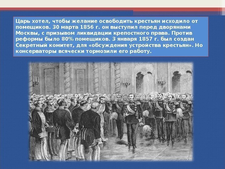 Царь хотел, чтобы желание освободить крестьян исходило от помещиков. 30 марта 1856 г. он