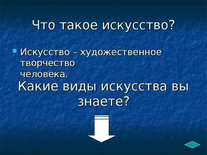 Что такое искусство?  Искусство – художественное творчество  человека. Какие виды искусства вы