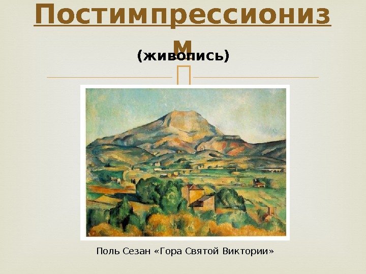 Постимпрессиониз м (живопись) Поль Сезан «Гора Святой Виктории»  