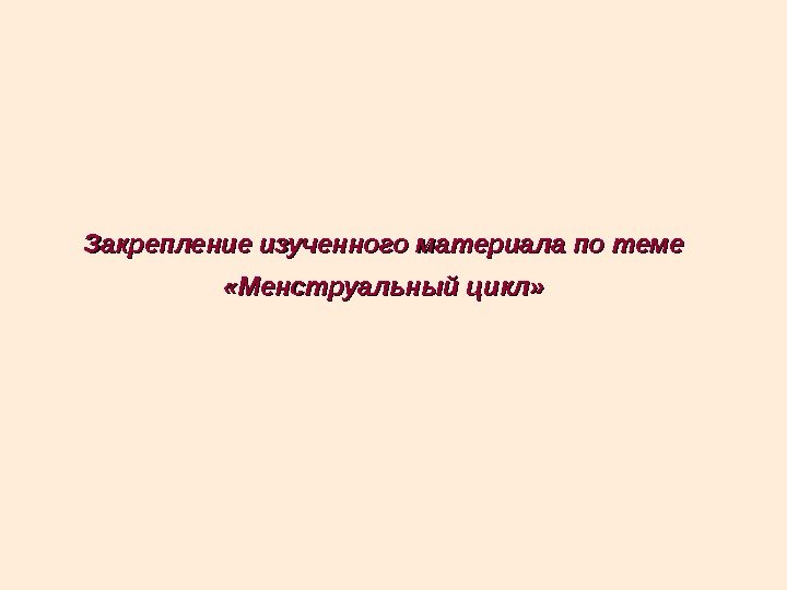 Закрепление изученного материала по теме  «Менструальный цикл» 