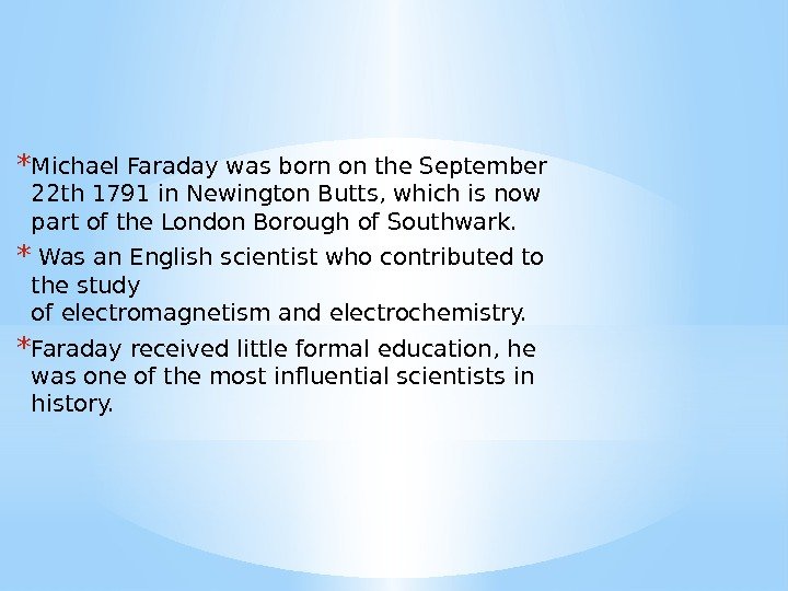 * Michael Faraday was born on the. September 22 th 1791 in. Newington Butts,