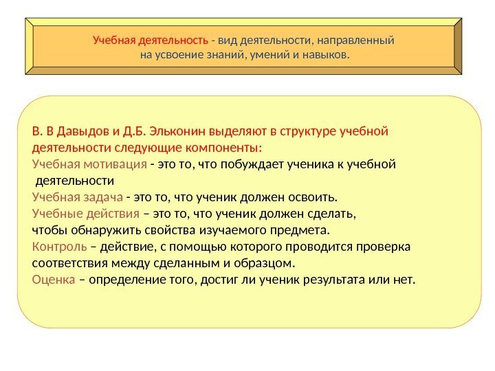 Учебная деятельность - вид деятельности, направленный  на усвоение знаний, умений и навыков. В.