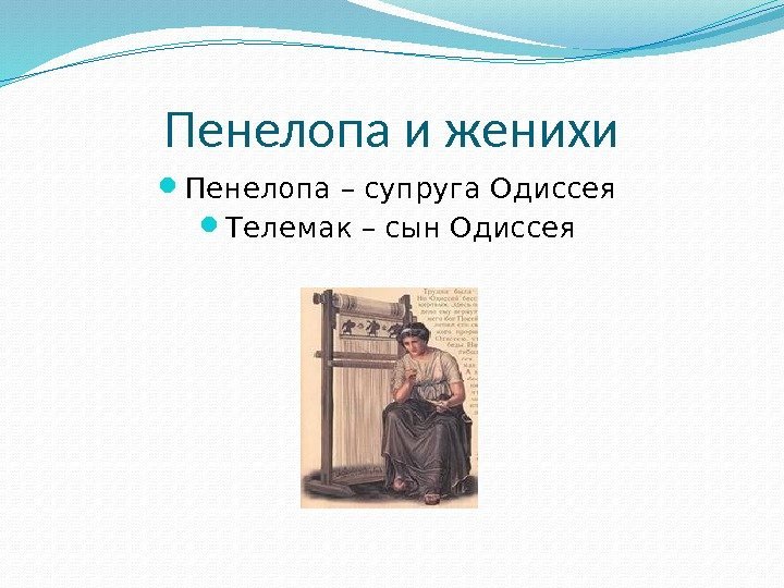 Пенелопа и женихи Пенелопа – супруга Одиссея  Телемак – сын Одиссея 