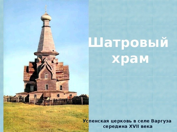 Шатровый  храм Успенская церковь в селе Варгуза  середина XVII века 