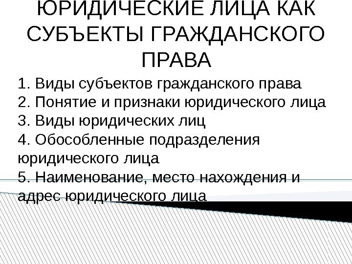 ЮРИДИЧЕСКИЕ ЛИЦА КАК СУБЪЕКТЫ ГРАЖДАНСКОГО ПРАВА 1. Виды субъектов гражданского права 2. Понятие и