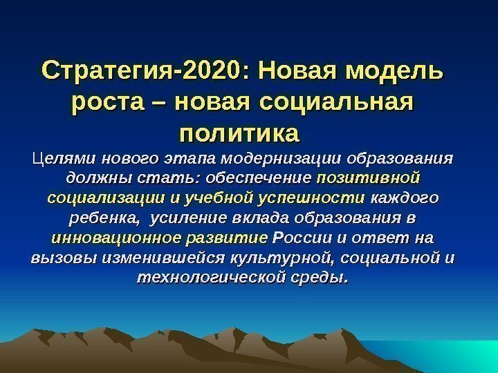 Стратегия-2020: Новая модель роста – новая социальная политика ЦЦ елями нового этапа модернизации образования