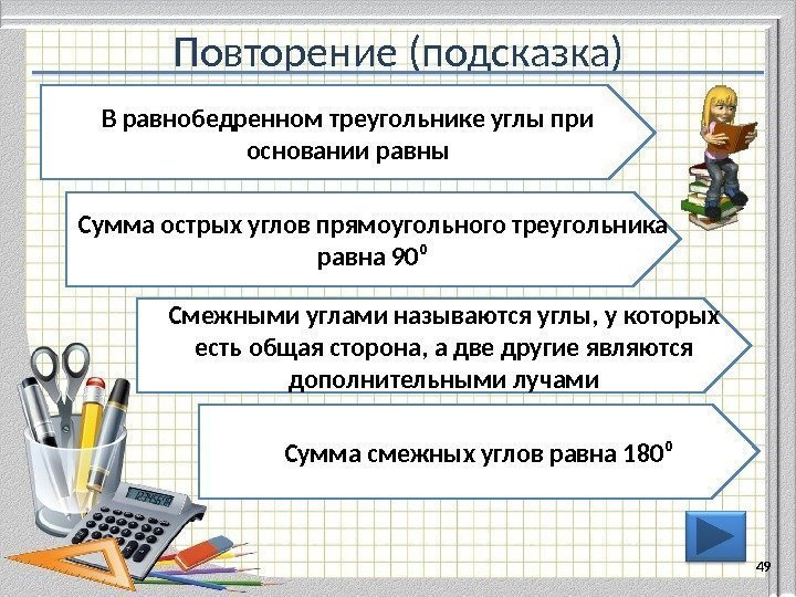 Повторение (подсказка) 4949 В равнобедренном треугольнике углы при основании равны Сумма острых углов прямоугольного