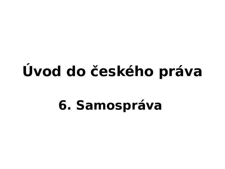 Úvod do českého práva 6. Samospráva 