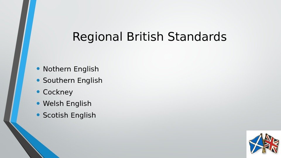 Regional British Standards • Nothern English • Southern English • Cockney • Welsh English