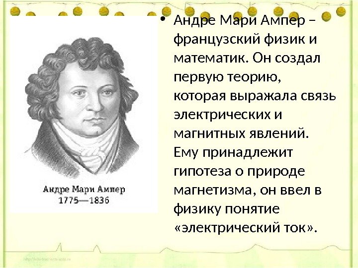  • Андре Мари Ампер – французский физик и математик. Он создал первую теорию,