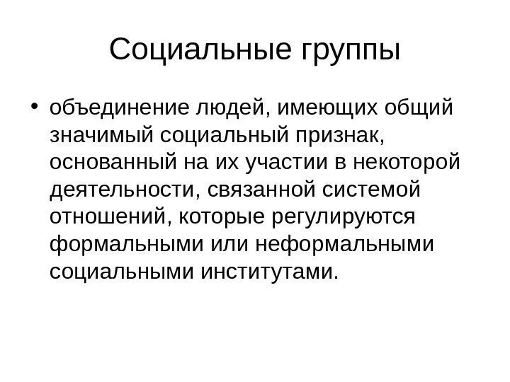 Социальные группы • объединение людей, имеющих общий значимый социальный признак,  основанный на их