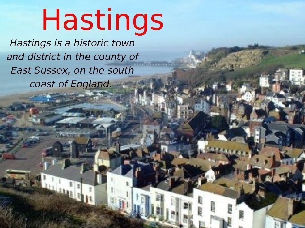 Hastings is a historic town and district in the county of East Sussex, on
