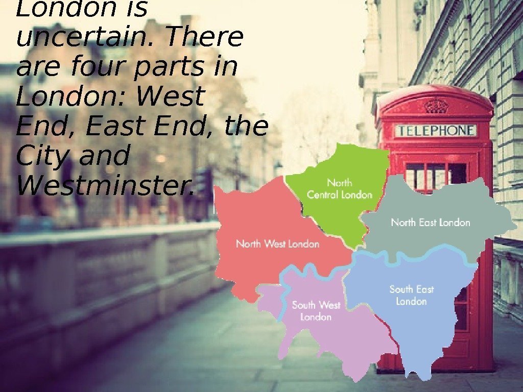 The etymology of London is uncertain. There are four parts in London: West End,