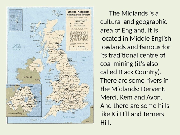 The Midlands is a cultural and geographic area of England. It is located in