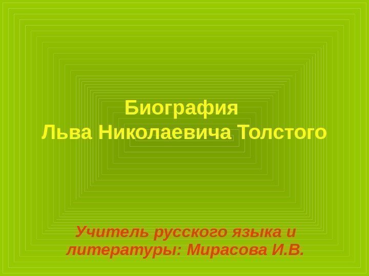 Биография Льва Николаевича Толстого Учитель русского языка и литературы: Мирасова И. В. 