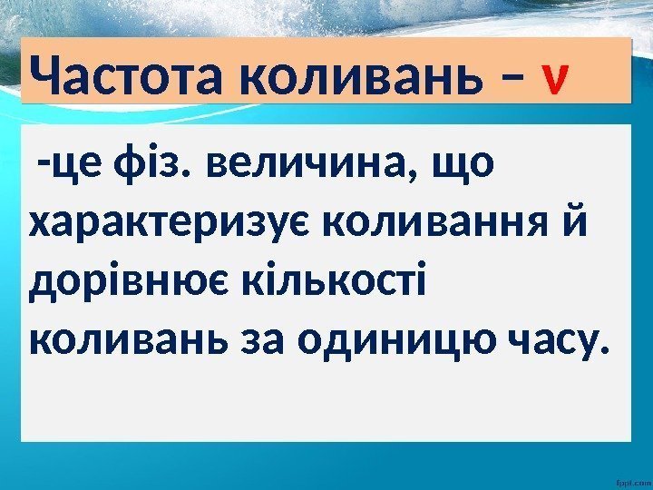 Частота коливань – ν  -це фіз. величина, що характеризує коливання й дорівнює кількості