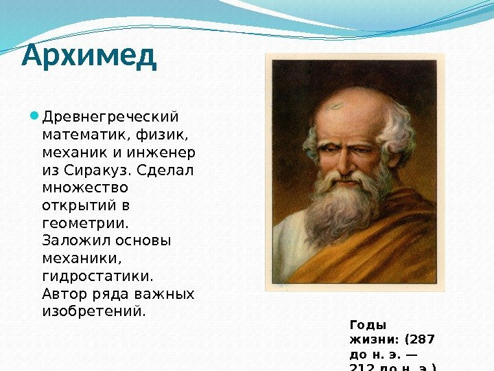 Архимед Древнегреческий математик, физик,  механик и инженер из Сиракуз. Сделал множество открытий в