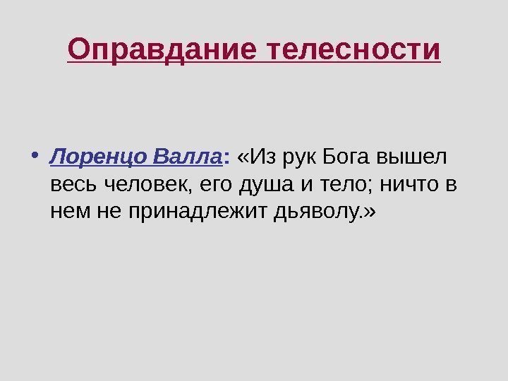 Оправдание телесности • Лоренцо Валла :  «Из рук Бога вышел весь человек, его