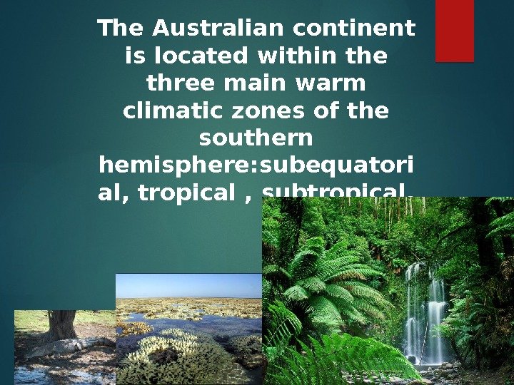 The Australian continent is located within the three main warm climatic zones of the