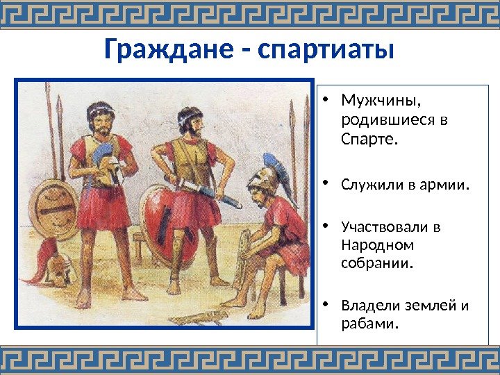 Граждане - спартиаты • Мужчины,  родившиеся в Спарте.  • Служили в армии.