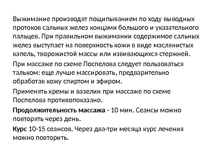 Выжимание производят пощипыванием по ходу выводных протоков сальных желез концами большого и указательного пальцев.