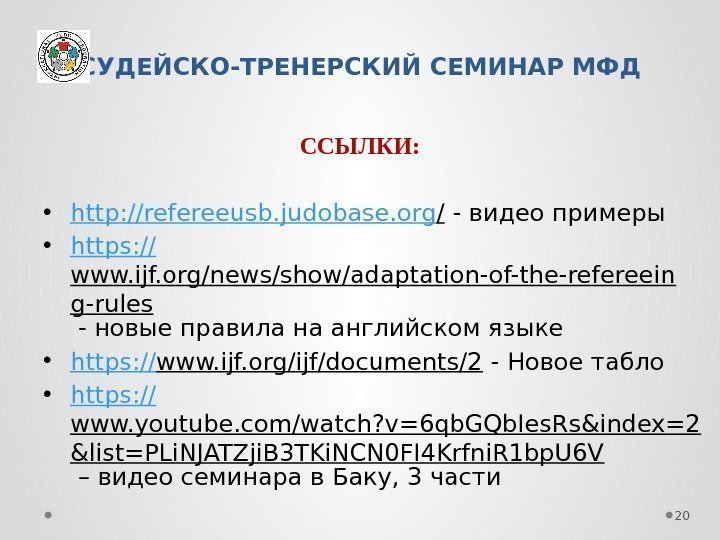 СУДЕЙСКО-ТРЕНЕРСКИЙ СЕМИНАР МФД ССЫЛКИ:  • http : //refereeusb. judobase. org / - видео