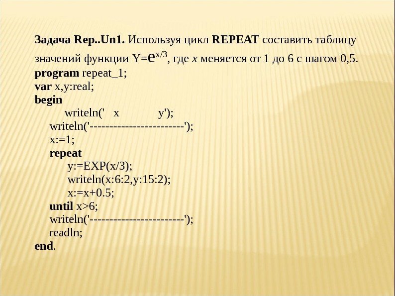 Задача. Rep. . Un 1. Используяцикл REPEAT составитьтаблицу значенийфункции. Y= e x/3 , где