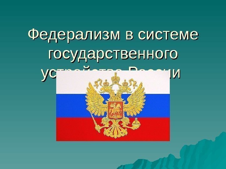 Федерализм в системе государственного устройства России 