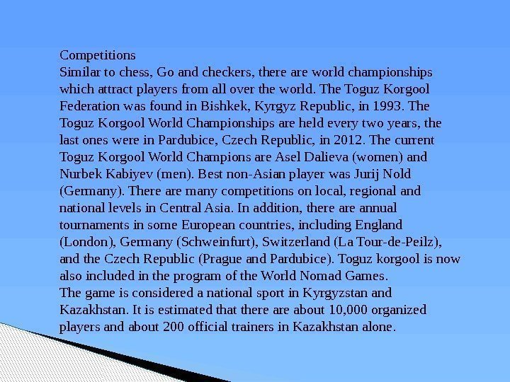 Competitions Similar to chess, Go and checkers, there are world championships which attract players