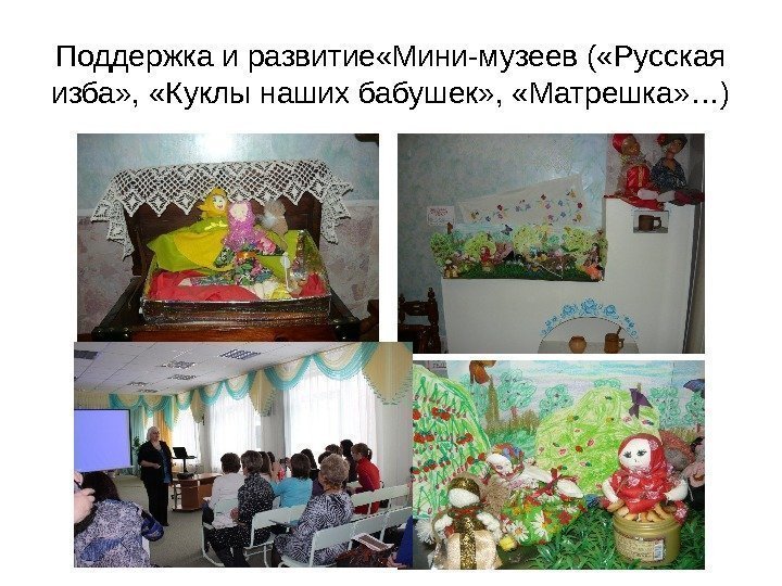 Поддержка и развитие «Мини-музеев ( «Русская изба» ,  «Куклы наших бабушек» , 