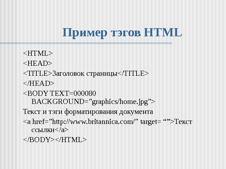   Пример тэгов HTML HTML HEAD TITLEЗаголовок страницы/TITLE /HEAD BODY TEXT=000080 BACKGROUND=graphics/ home.