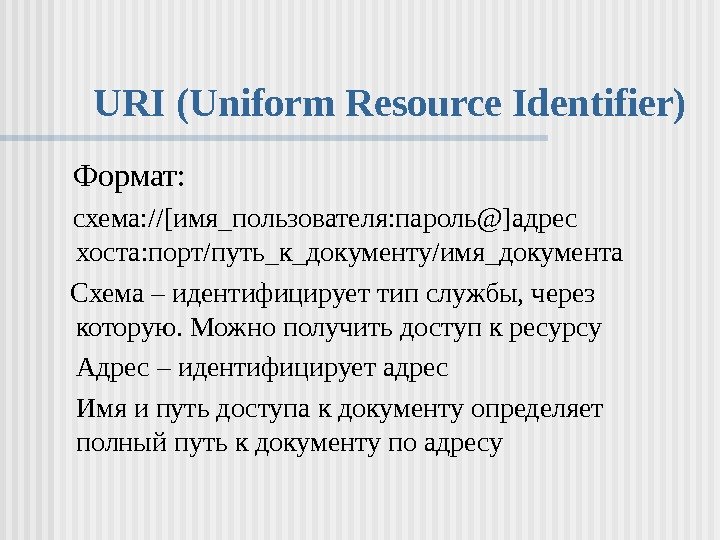  URI (Uniform Resource Identifier) Формат:  схема : //[ имя_пользователя : пароль