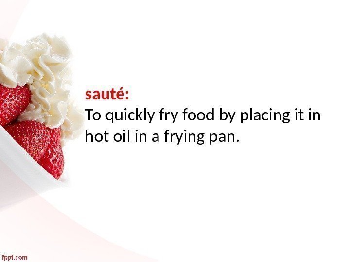 sauté:  To quickly fry food by placing it in hot oil in a