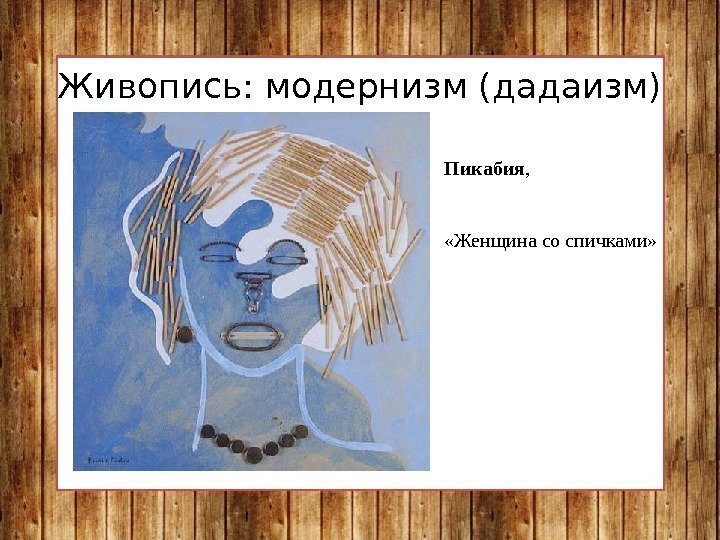 Живопись: модернизм (дадаизм) Пикабия ,  «Женщина со спичками»  