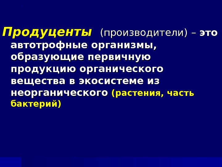 Продуценты (производители)  – – это автотрофные организмы,  образующие первичную продукцию органического вещества