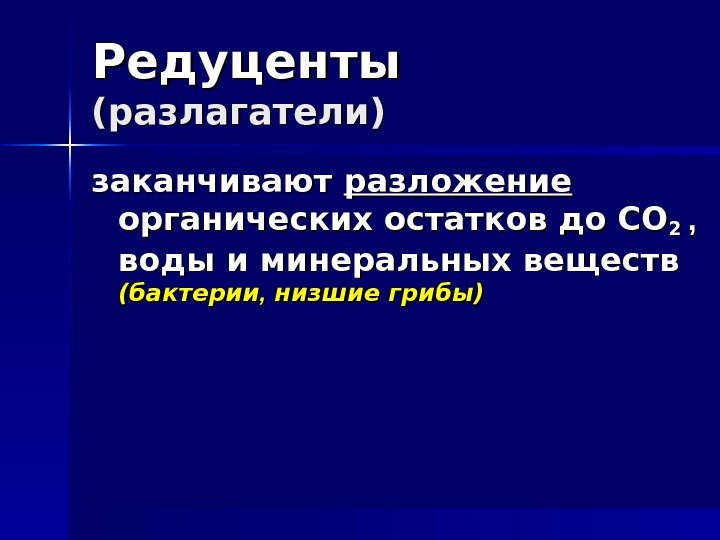 Редуценты  (разлагатели) заканчивают разложение  органических остатков до СО 2 2 , ,