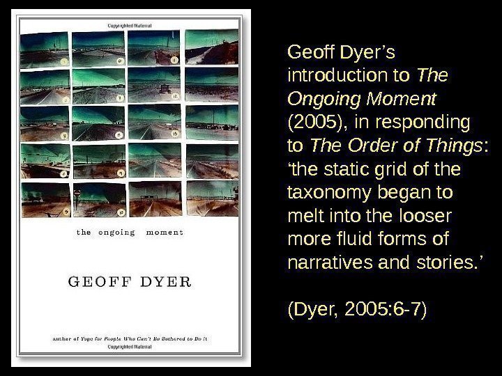 Geoff Dyer’s introduction to The Ongoing Moment  (2005), in responding to The Order