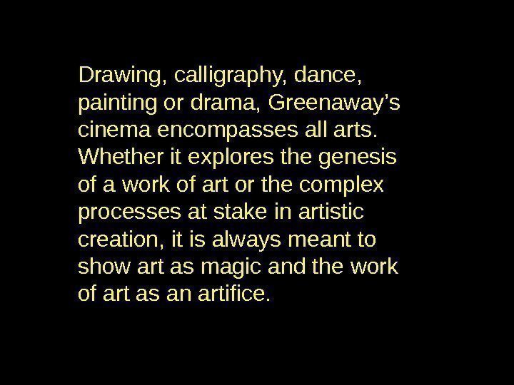 Drawing, calligraphy, dance,  painting or drama, Greenaway’s cinema encompasses all arts.  Whether
