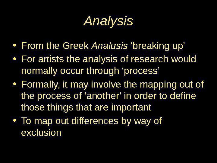 Analysis • From the Greek Analusis ‘breaking up’ • For artists the analysis of