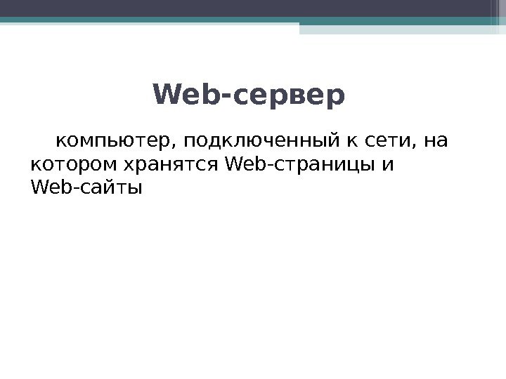 Web-сервер компьютер, подключенный к сети, на котором хранятся Web-страницы и Web-сайты   