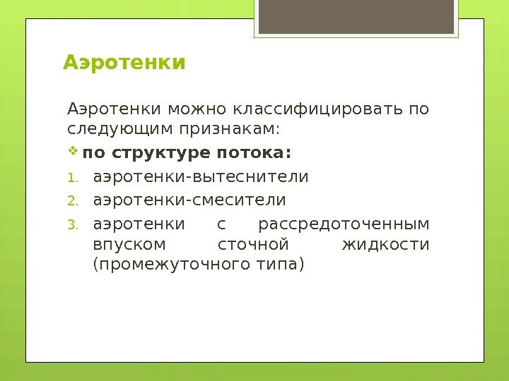 Аэротенки можно классифицировать по следующим признакам:  по структуре потока: 1. аэротенки-вытеснители 2. аэротенки-смесители