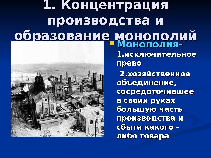 1. Концентрация производства и образование монополий Монополия- 1. исключительное право   2. хозяйственное