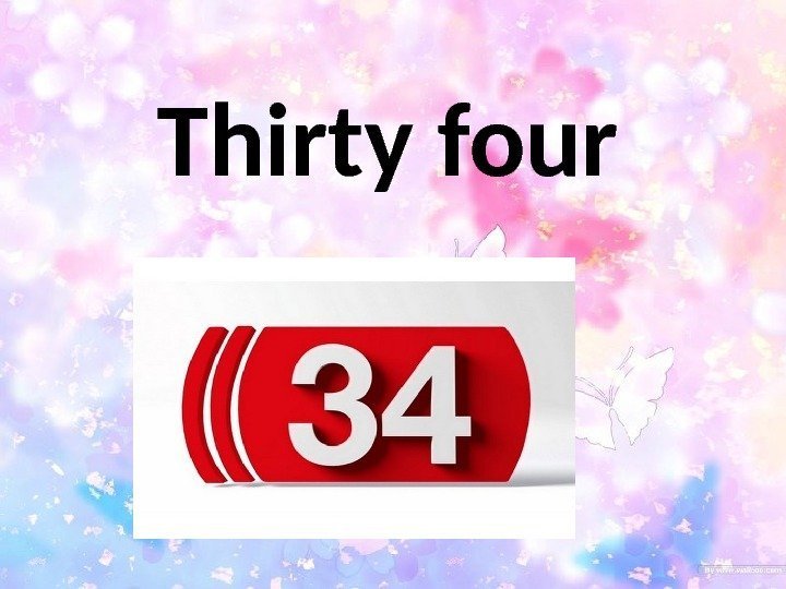 Thirty four 