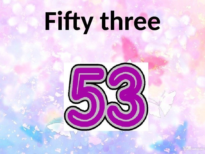 Fifty three 